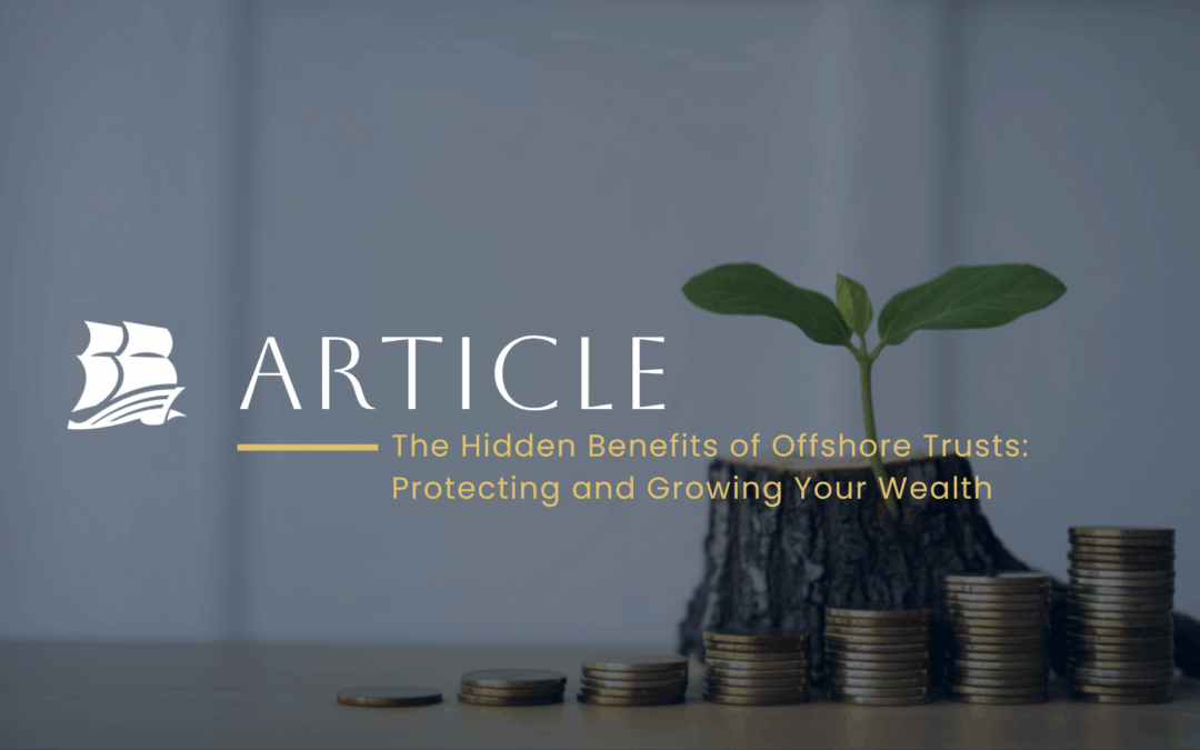 The Hidden Benefits of Offshore Trusts: Protecting and Growing Your Wealth