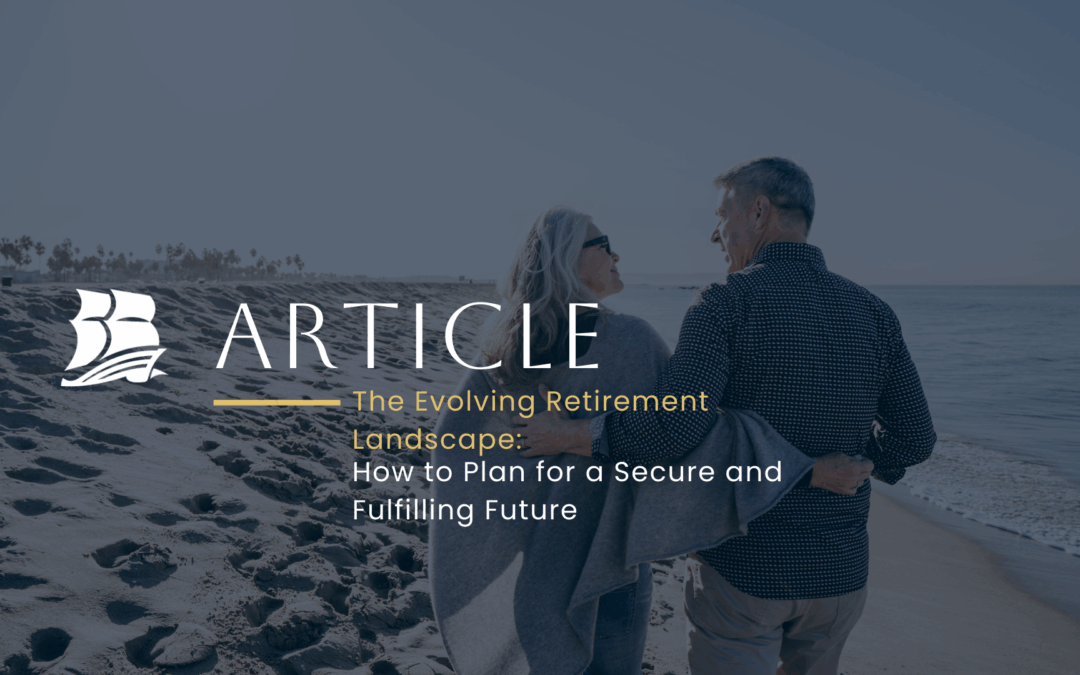 The Evolving Retirement Landscape: How to Plan for a Secure and Fulfilling Future